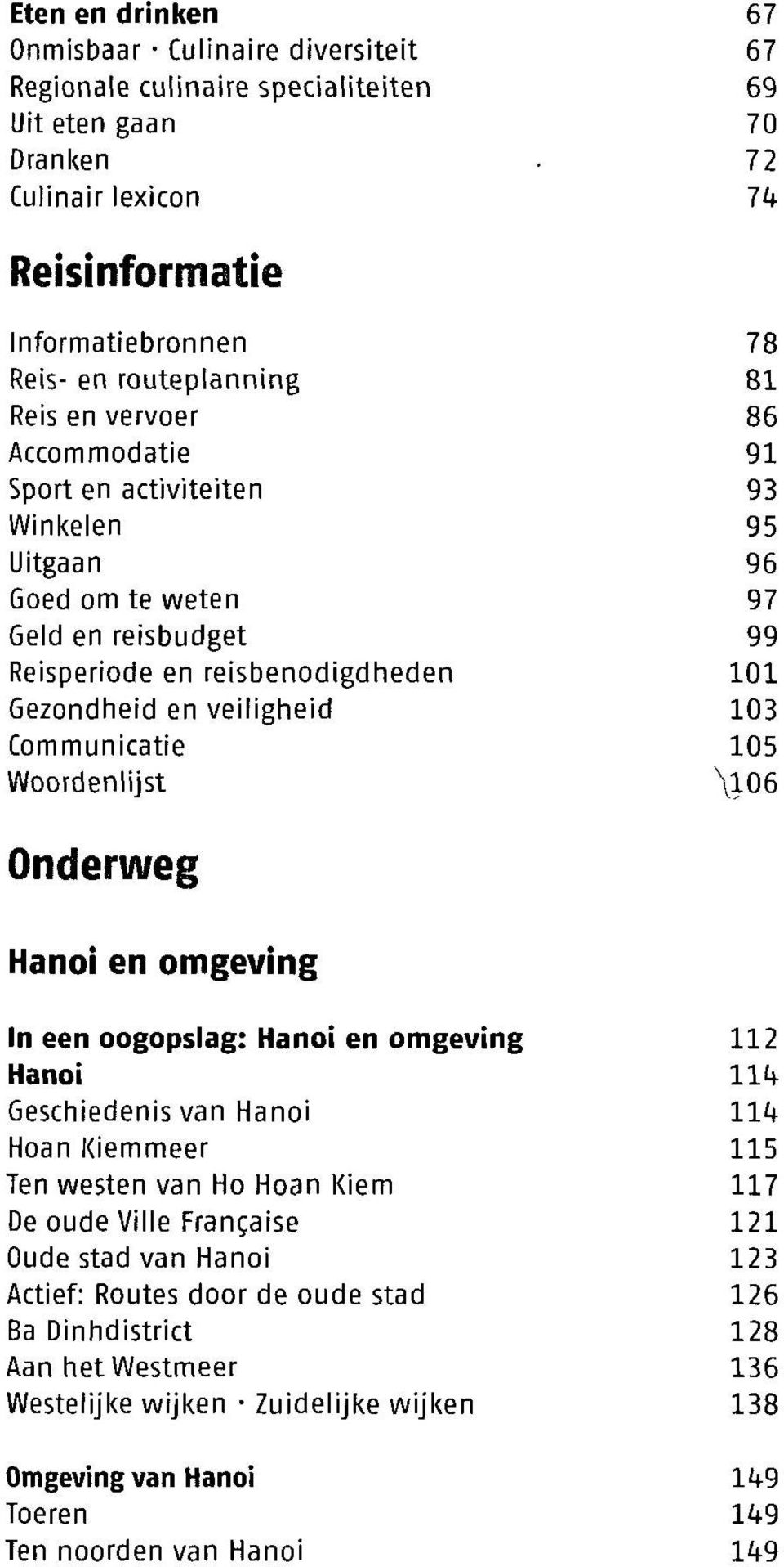 93 95 96 97 99 101 103 105 \l06 Onderweg Hanoi en omgeving In een oogopslag: Hanoi en omgeving 112 Hanoi 114 Geschiedenis van Hanoi 114 Hoan Kiemmeer 115 Ten westen van Ho Hoan Kiem 117 De oude Ville