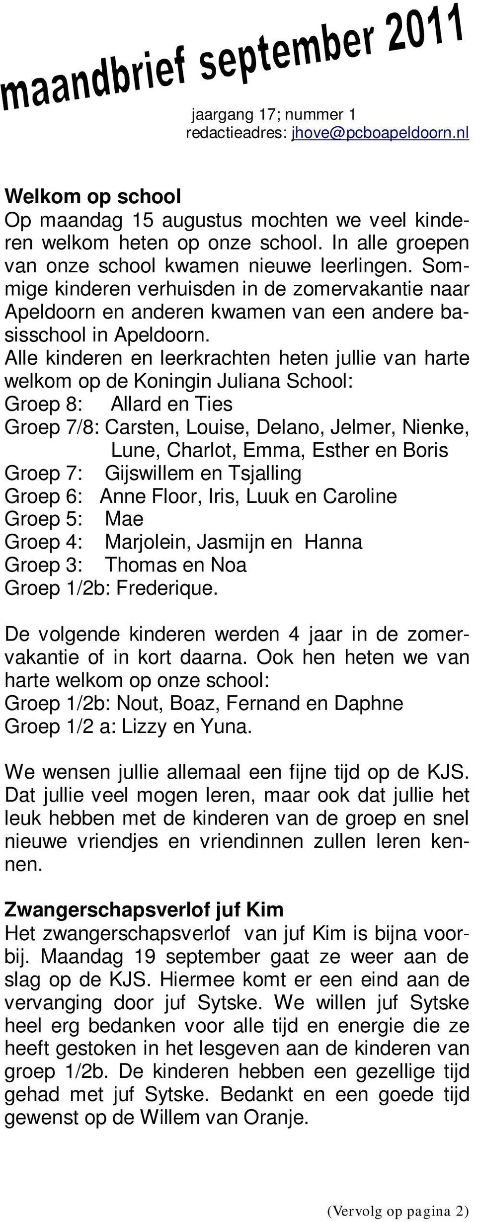 Alle kinderen en leerkrachten heten jullie van harte welkom op de Koningin Juliana School: Groep 8: Allard en Ties Groep 7/8: Carsten, Louise, Delano, Jelmer, Nienke, Lune, Charlot, Emma, Esther en