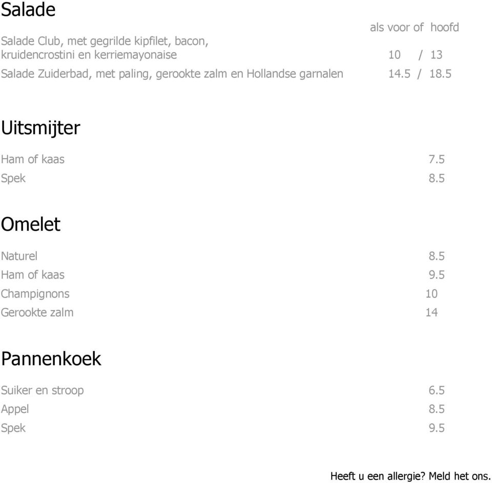 garnalen 14.5 / 18.5 Uitsmijter Ham of kaas 7.5 Spek 8.5 Omelet Naturel 8.