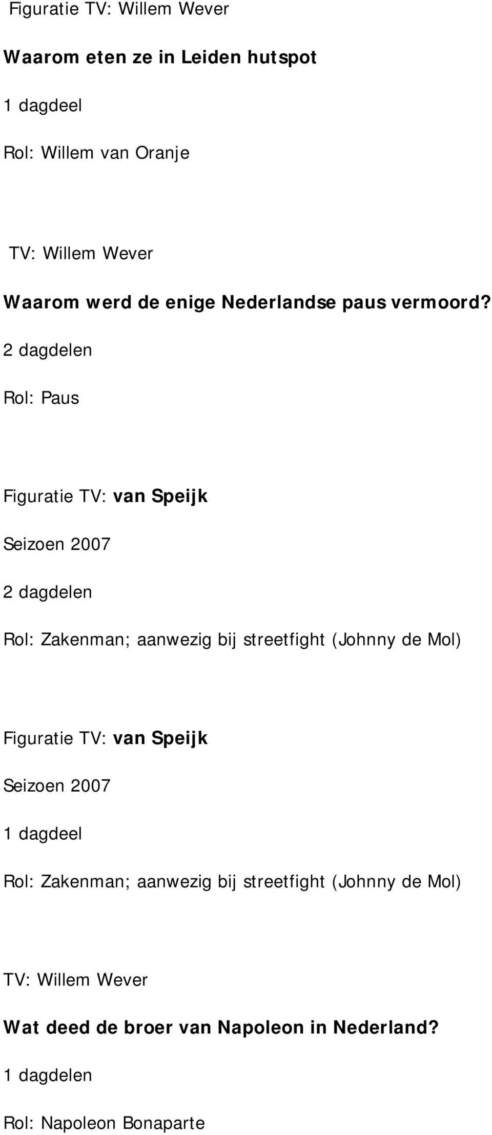 Rol: Paus Figuratie TV: van Speijk Seizoen 2007 Rol: Zakenman; aanwezig bij streetfight (Johnny de Mol) Figuratie