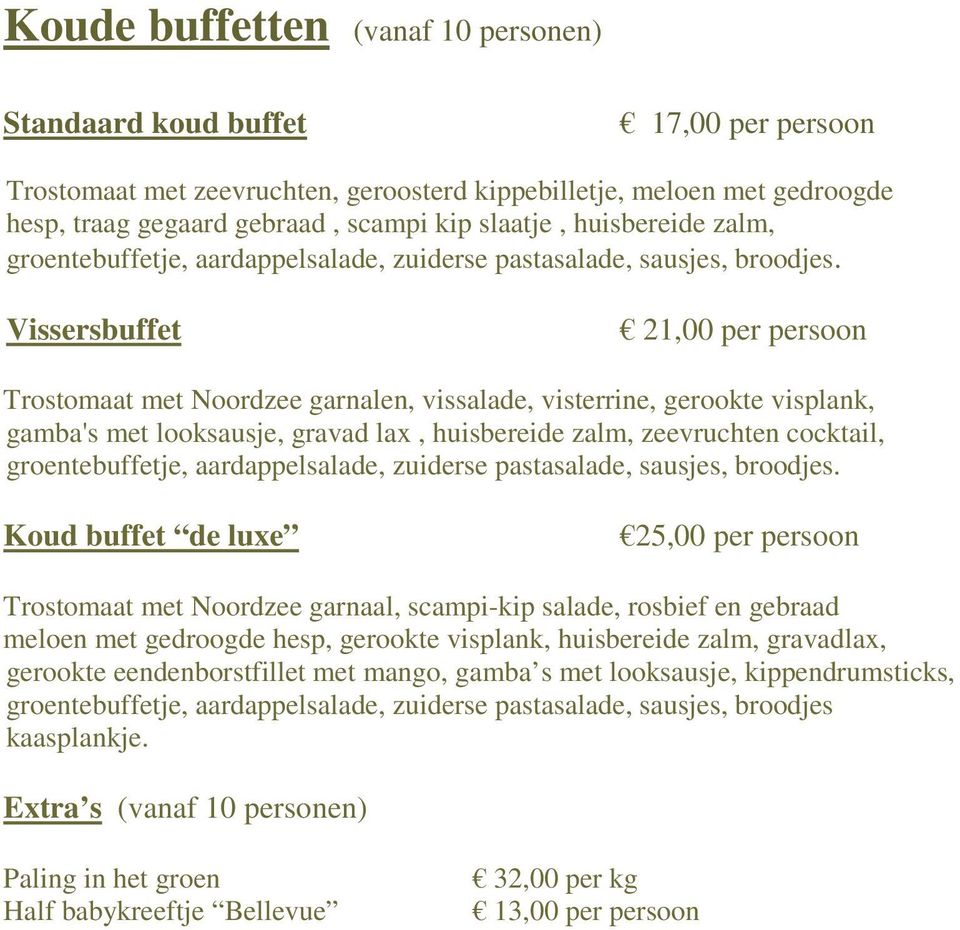 Vissersbuffet 21,00 per persoon Trostomaat met Noordzee garnalen, vissalade, visterrine, gerookte visplank, gamba's met looksausje, gravad lax, huisbereide zalm, zeevruchten cocktail,