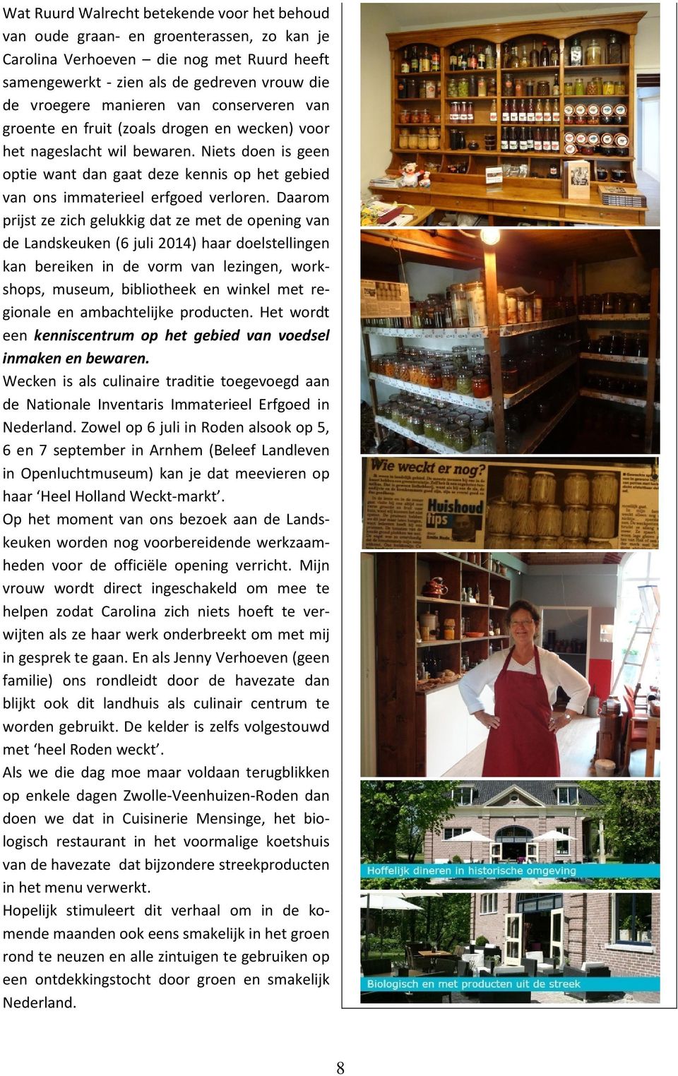 Daarom prijst ze zich gelukkig dat ze met de opening van de Landskeuken (6 juli 2014) haar doelstellingen kan bereiken in de vorm van lezingen, workshops, museum, bibliotheek en winkel met regionale