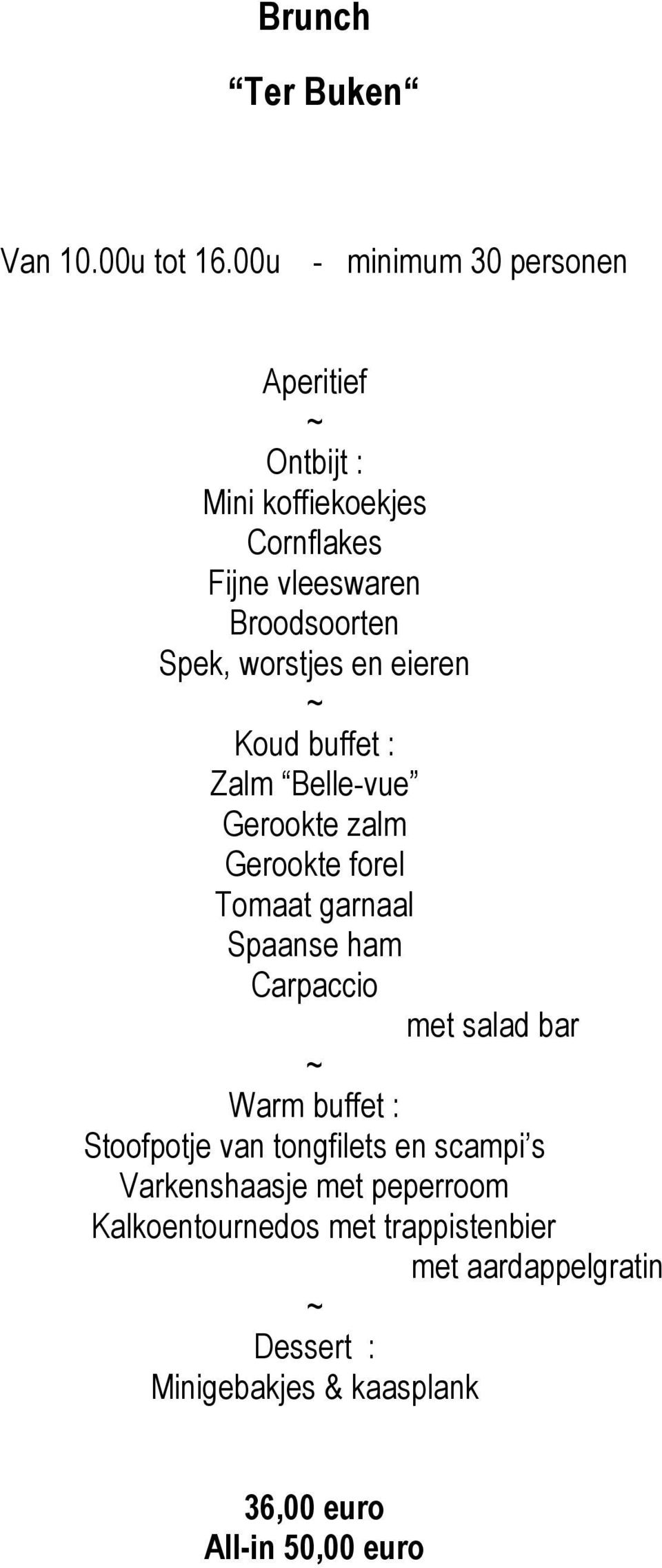 worstjes en eieren Koud buffet : Zalm Belle-vue Gerookte zalm Gerookte forel Tomaat garnaal Spaanse ham Carpaccio met