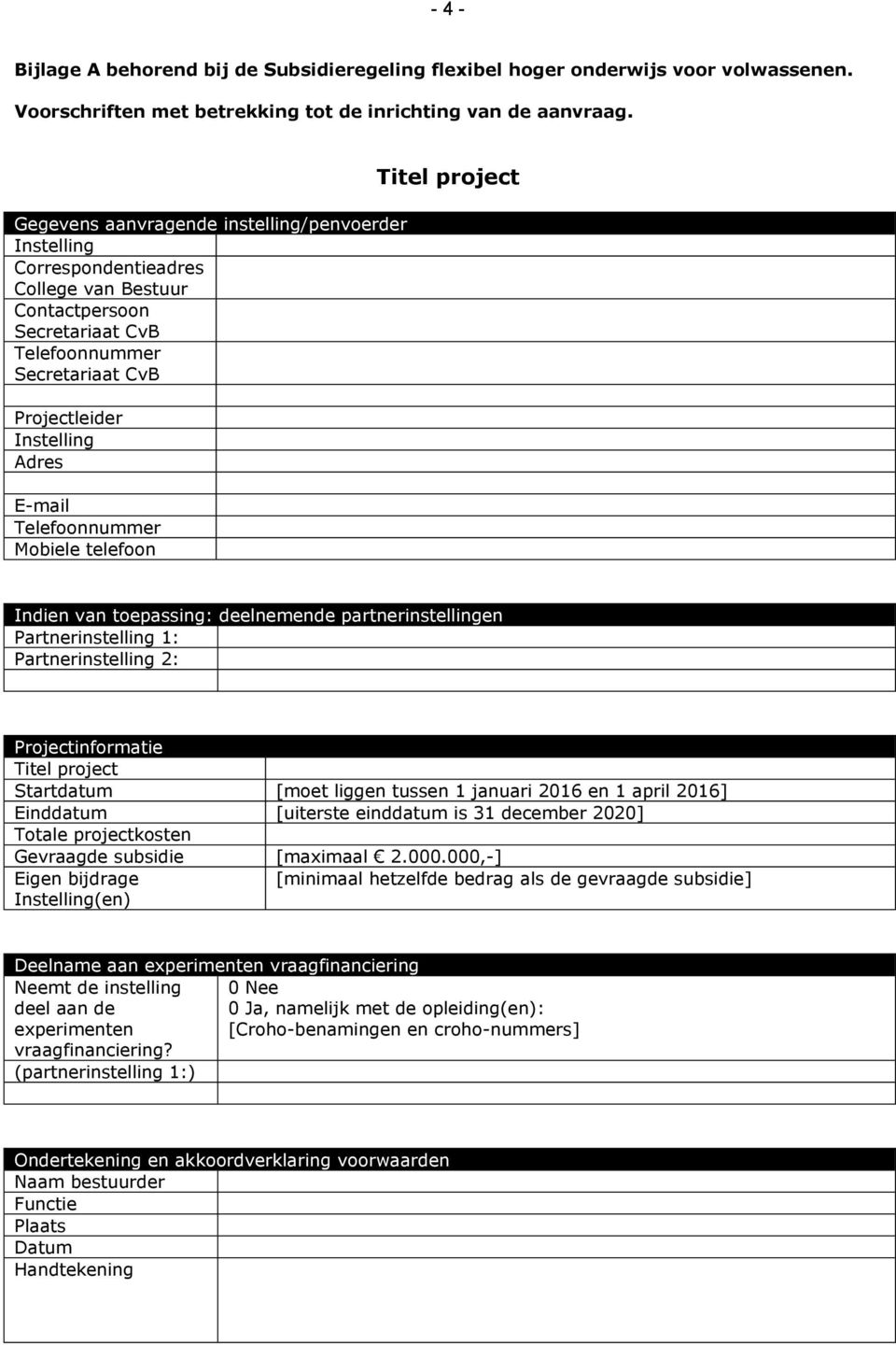 Telefoonnummer Mobiele telefoon Titel project Indien van toepassing: deelnemende partnerinstellingen Partnerinstelling 1: Partnerinstelling 2: Projectinformatie Titel project Startdatum [moet liggen