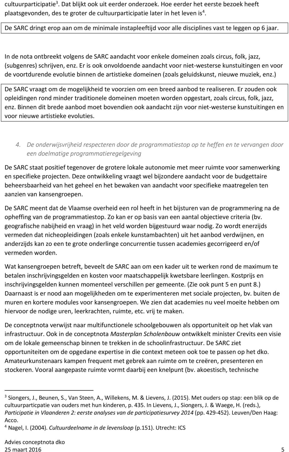 In de nota ontbreekt volgens de SARC aandacht voor enkele domeinen zoals circus, folk, jazz, (subgenres) schrijven, enz.