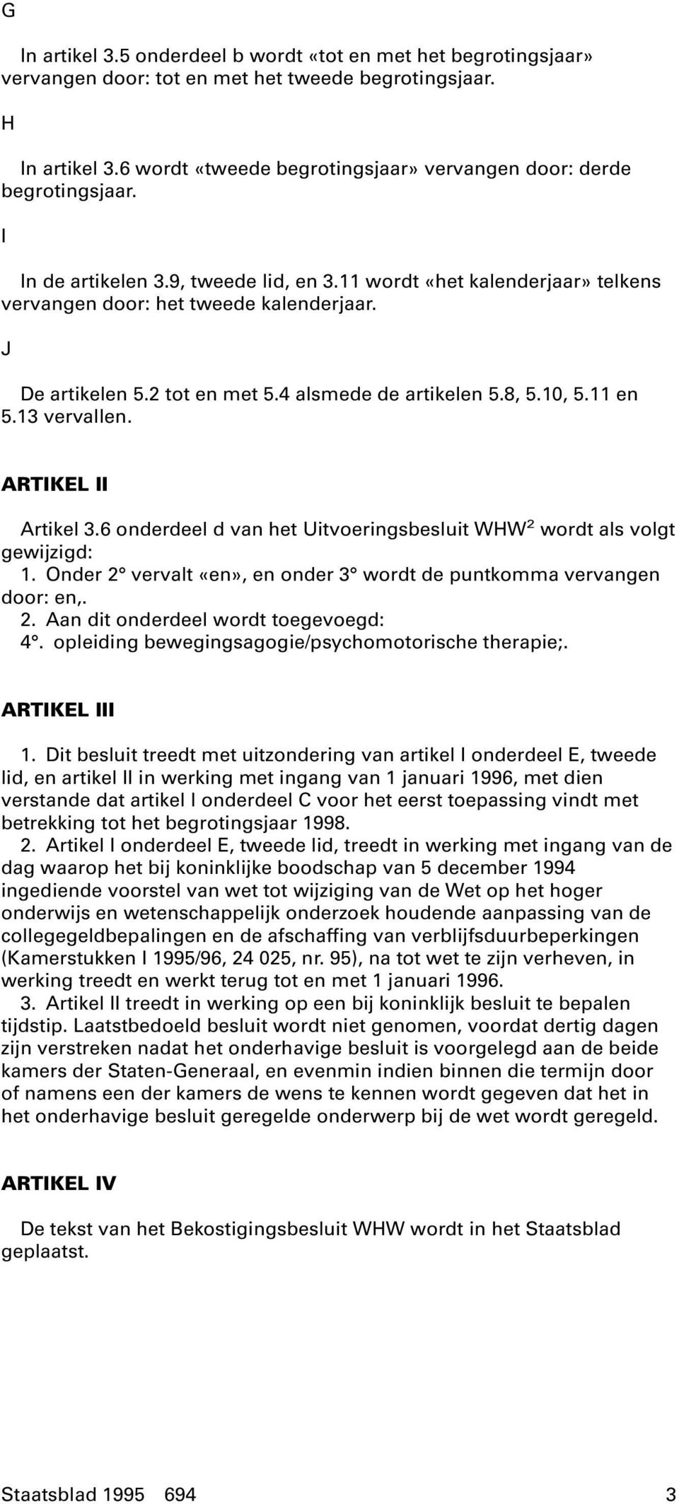 J De artikelen 5.2 tot en met 5.4 alsmede de artikelen 5.8, 5.10, 5.11 en 5.13 vervallen. ARTIKEL II Artikel 3.6 onderdeel d van het Uitvoeringsbesluit WHW 2 wordt als volgt gewijzigd: 1.