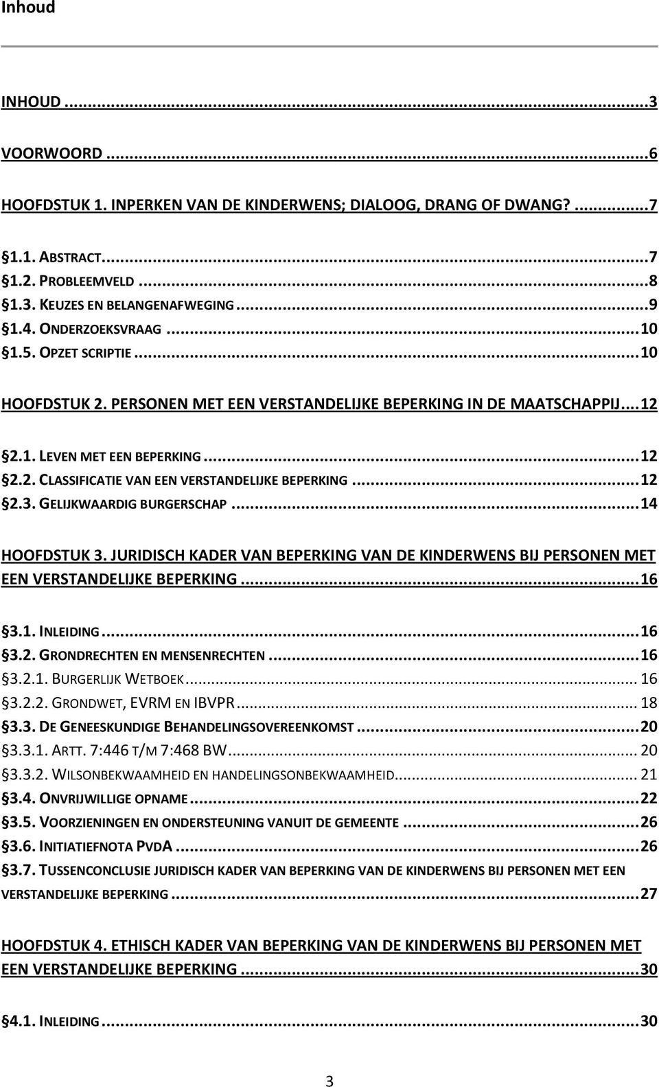 .. 12 2.3. GELIJKWAARDIG BURGERSCHAP... 14 HOOFDSTUK 3. JURIDISCH KADER VAN BEPERKING VAN DE KINDERWENS BIJ PERSONEN MET EEN VERSTANDELIJKE BEPERKING... 16 3.1. INLEIDING... 16 3.2. GRONDRECHTEN EN MENSENRECHTEN.