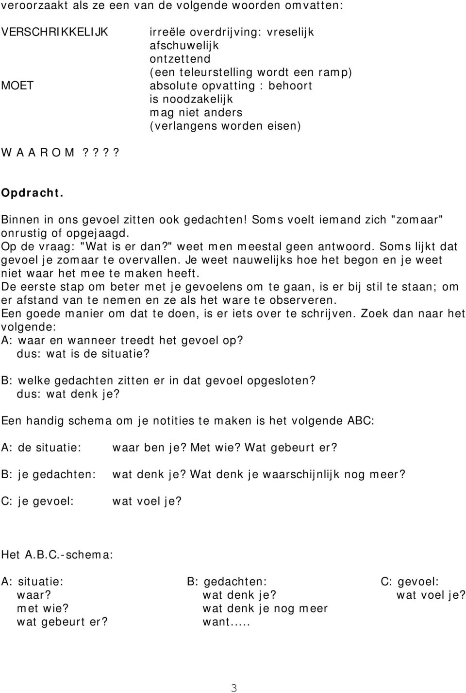 Op de vraag: "Wat is er dan?" weet men meestal geen antwoord. Soms lijkt dat gevoel je zomaar te overvallen. Je weet nauwelijks hoe het begon en je weet niet waar het mee te maken heeft.