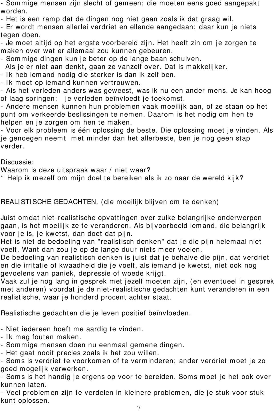 Het heeft zin om je zorgen te maken over wat er allemaal zou kunnen gebeuren. - Sommige dingen kun je beter op de lange baan schuiven. Als je er niet aan denkt, gaan ze vanzelf over.