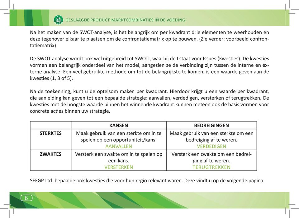 De kwesties vormen een belangrijk onderdeel van het model, aangezien ze de verbinding zijn tussen de interne en externe analyse.