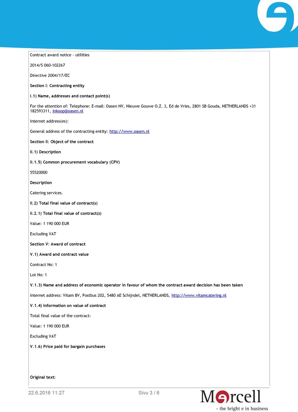 nl Internet address(es): General address of the contracting entity: http://www.oasen.nl Section II: Object of the contract II.1)