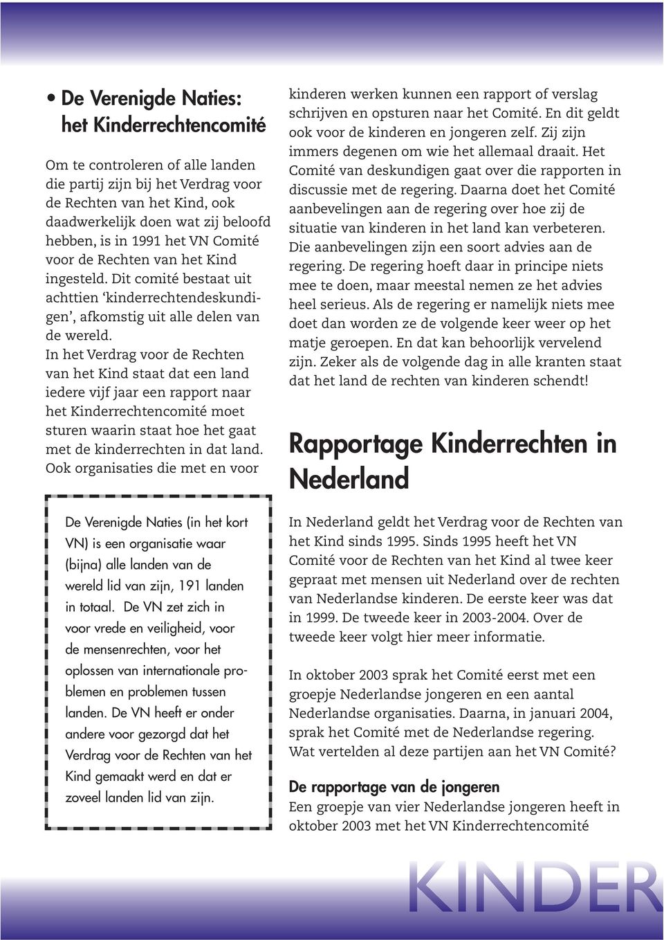 In het Verdrag voor de Rechten van het Kind staat dat een land iedere vijf jaar een rapport naar het Kinderrechtencomité moet sturen waarin staat hoe het gaat met de kinderrechten in dat land.