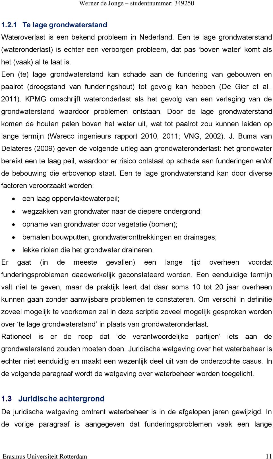 Een (te) lage grondwaterstand kan schade aan de fundering van gebouwen en paalrot (droogstand van funderingshout) tot gevolg kan hebben (De Gier et al., 2011).