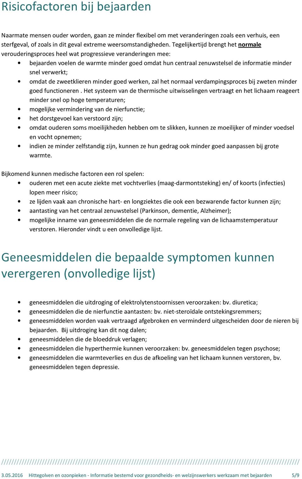 de zweetklieren minder ged werken, zal het nrmaal verdampingsprces bij zweten minder ged functineren.