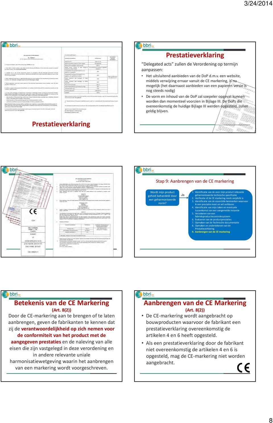 een website, middels verwijzing ernaar vanuit de CE markering, is nu mogelijk (het daarnaast aanbieden van een papieren versie is nog steeds nodig) De vorm en inhoud van de DoP zal soepeler opgevat
