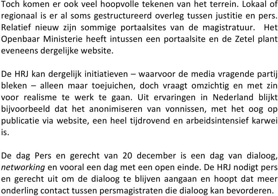 De HRJ kan dergelijk initiatieven waarvoor de media vragende partij bleken alleen maar toejuichen, doch vraagt omzichtig en met zin voor realisme te werk te gaan.