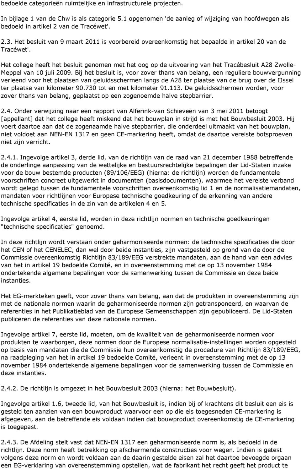 Het college heeft het besluit genomen met het oog op de uitvoering van het Tracébesluit A28 Zwolle- Meppel van 10 juli 2009.