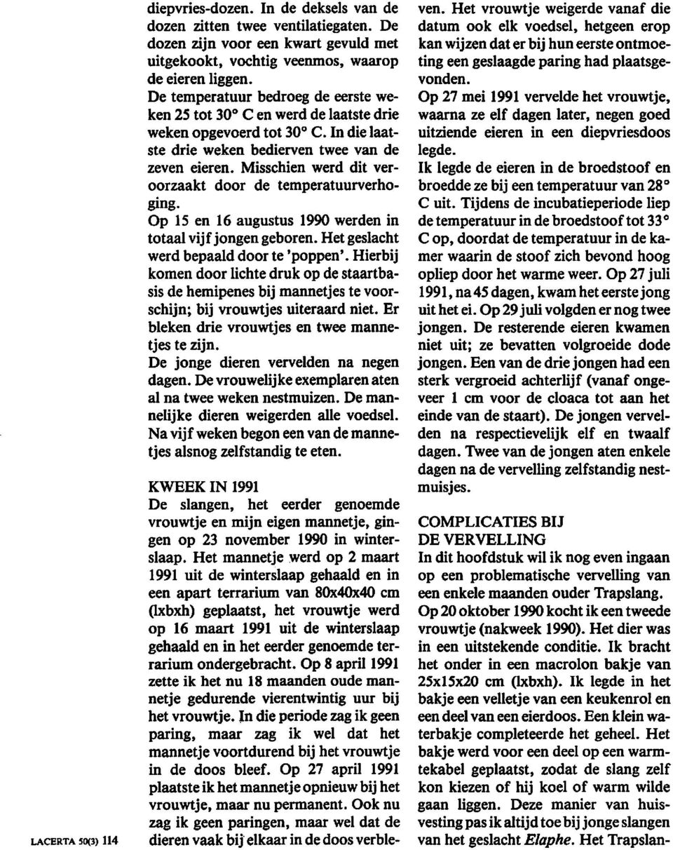 Misschien werd dit veroorzaakt door de temperatuurverhoging. Op 15 en 16 augustus 1990 werden in totaal vijf jongen geboren. Het geslacht werd bepaald door te 'poppen'.