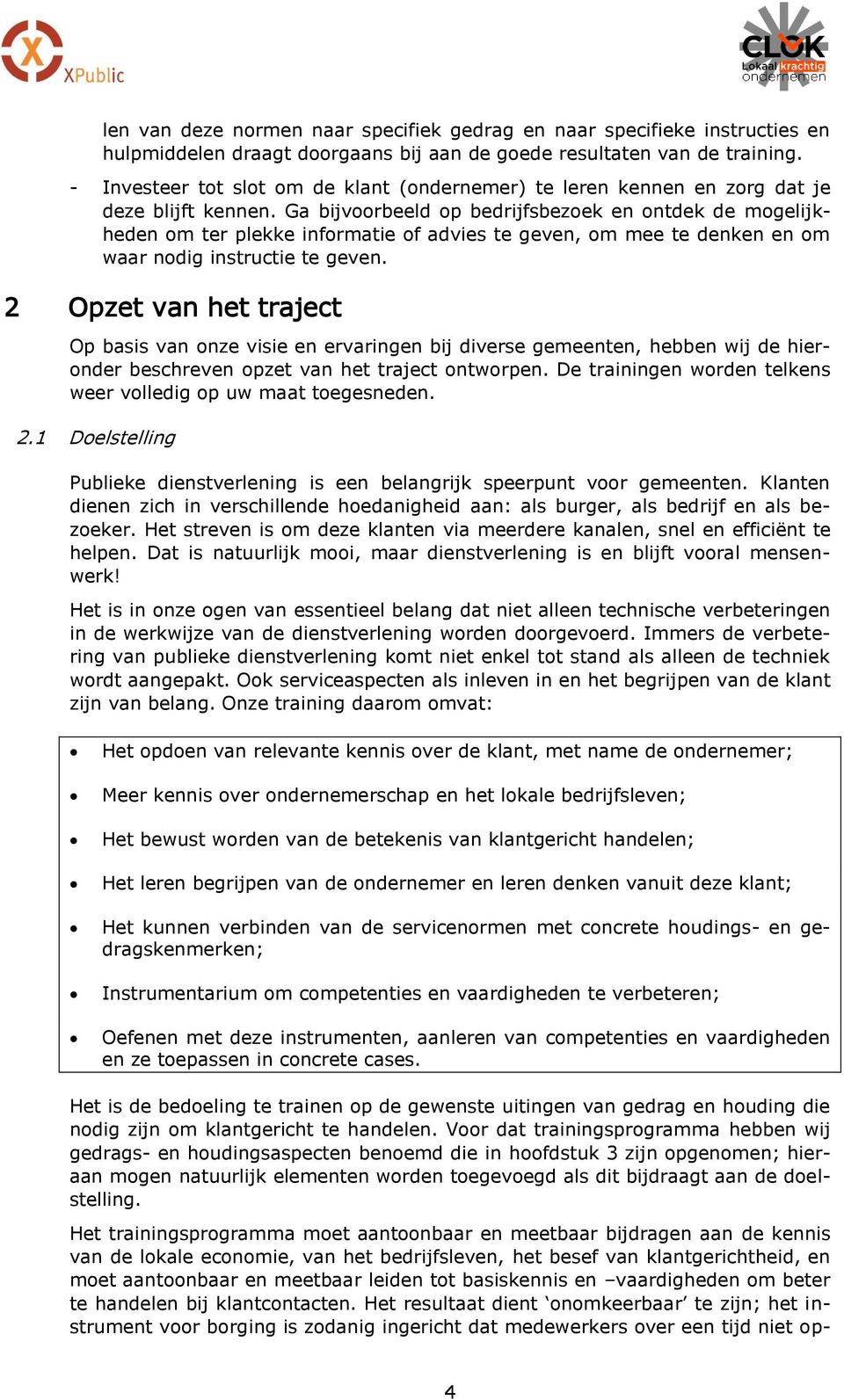 Ga bijvoorbeeld op bedrijfsbezoek en ontdek de mogelijkheden om ter plekke informatie of advies te geven, om mee te denken en om waar nodig instructie te geven.