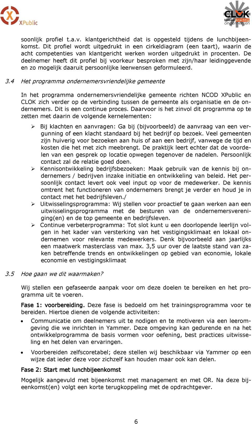 De deelnemer heeft dit profiel bij voorkeur besproken met zijn/haar leidinggevende en zo mogelijk daaruit persoonlijke leerwensen geformuleerd. 3.