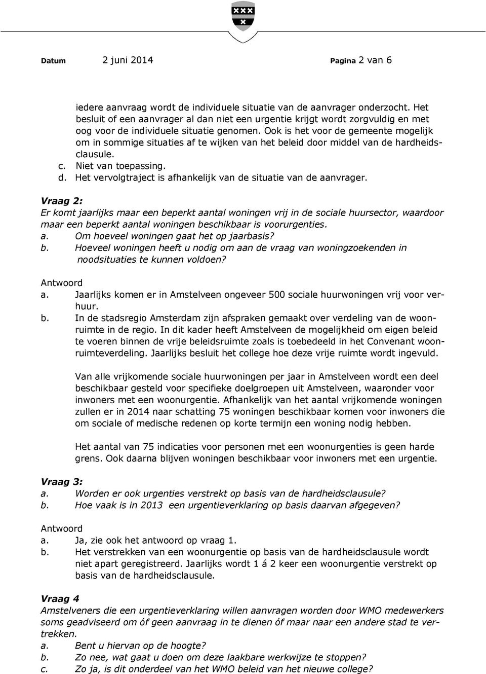 Ook is het voor de gemeente mogelijk om in sommige situaties af te wijken van het beleid door middel van de hardheidsclausule. c. Niet van toepassing. d. Het vervolgtraject is afhankelijk van de situatie van de aanvrager.