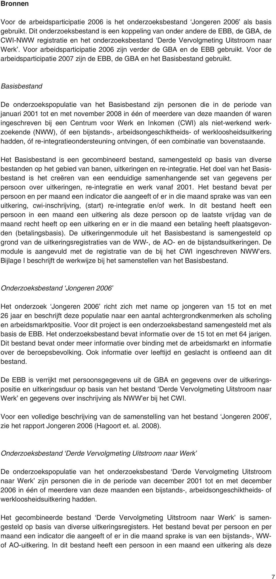 Voor arbeidsparticipatie 2006 zijn verder de GBA en de EBB gebruikt. Voor de arbeidsparticipatie 2007 zijn de EBB, de GBA en het Basisbestand gebruikt.