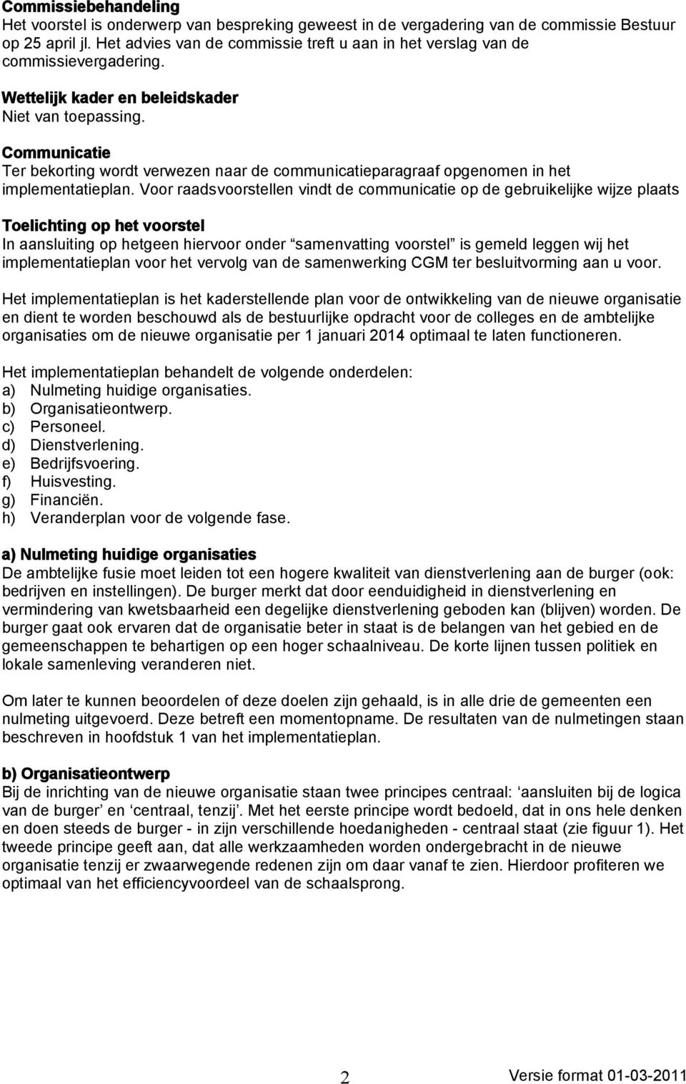 Communicatie Ter bekorting wordt verwezen naar de communicatieparagraaf opgenomen in het implementatieplan.