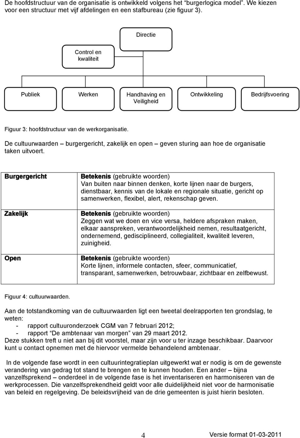 De cultuurwaarden burgergericht, zakelijk en open geven sturing aan hoe de organisatie taken uitvoert.