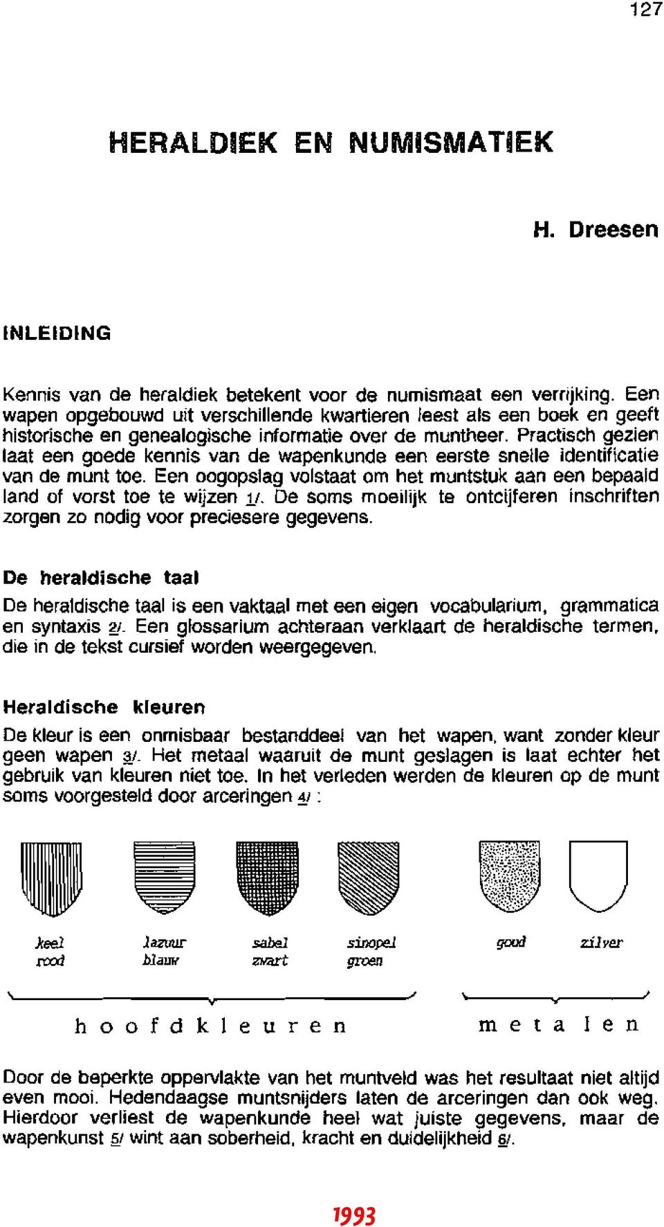 Practisch gezien laat een goede kennis van de wapenkunde een eerste snelle identificatie van de munt toe. Een oogopslag volstaat om het muntstuk aan een bepaald land of vorst toe te wijzen 1/.