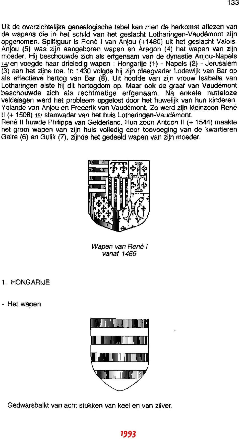 Hij beschouwde zich ais ertgenaam van de dynastie Anjou-Napels 141 en voegde haar drieledig wapen : Hongarije (1) - Napels (2) - Jerusalem (3) aan het zijne toe.