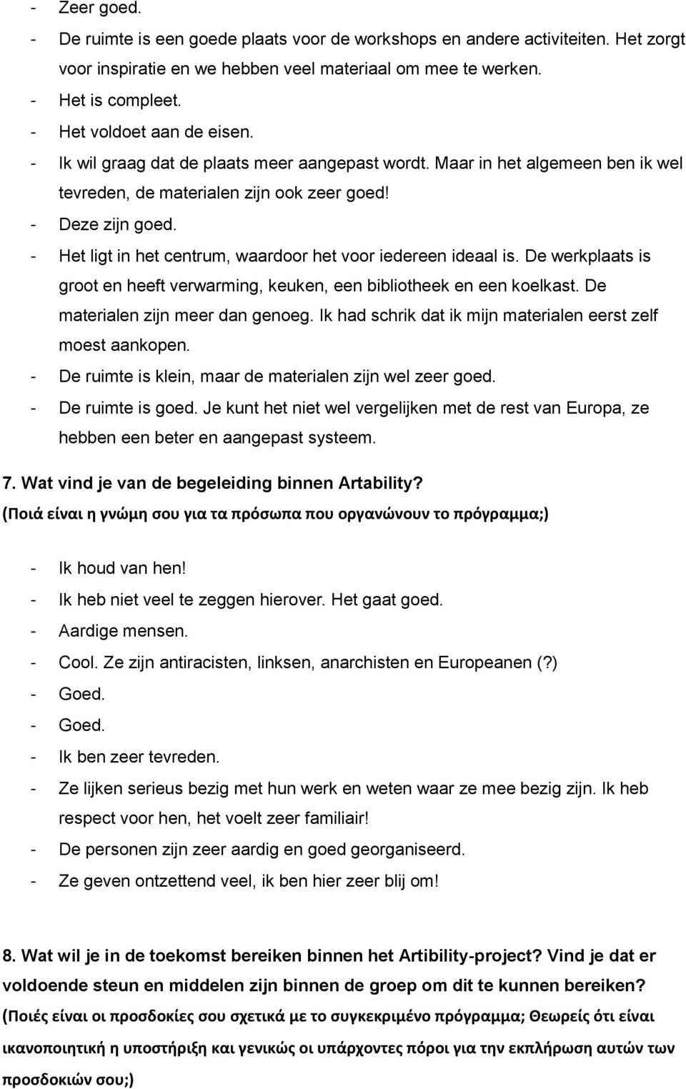 - Het ligt in het centrum, waardoor het voor iedereen ideaal is. De werkplaats is groot en heeft verwarming, keuken, een bibliotheek en een koelkast. De materialen zijn meer dan genoeg.