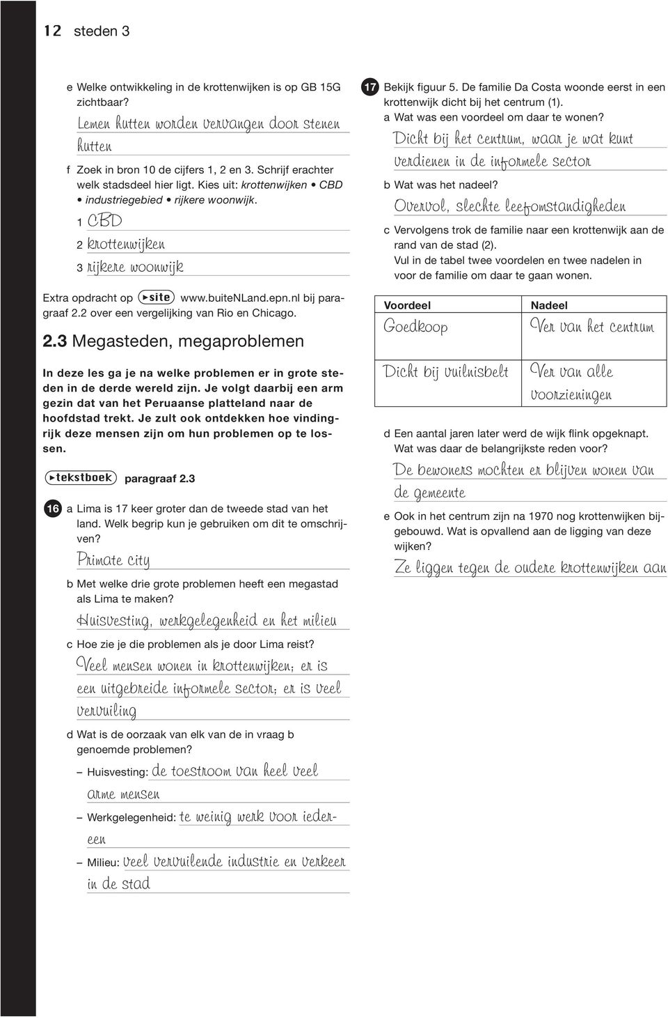 nl bij paragraaf 2.2 over een vergelijking van Rio en Chicago. 2.3 Megasteden, megaproblemen In deze les ga je na welke problemen er in grote steden in de derde wereld zijn.