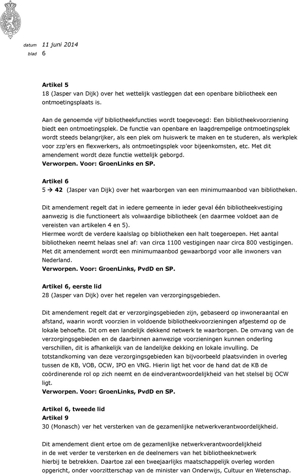 De functie van openbare en laagdrempelige ontmoetingsplek wordt steeds belangrijker, als een plek om huiswerk te maken en te studeren, als werkplek voor zzp ers en flexwerkers, als ontmoetingsplek