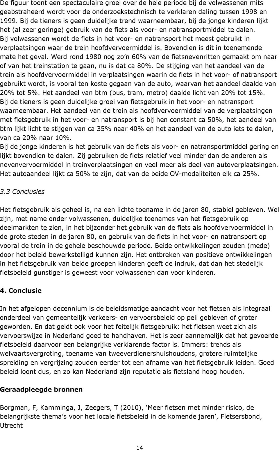 Bij volwassenen wordt de fiets in het voor- en natransport het meest gebruikt in verplaatsingen waar de trein hoofdvervoermiddel is. Bovendien is dit in toenemende mate het geval.