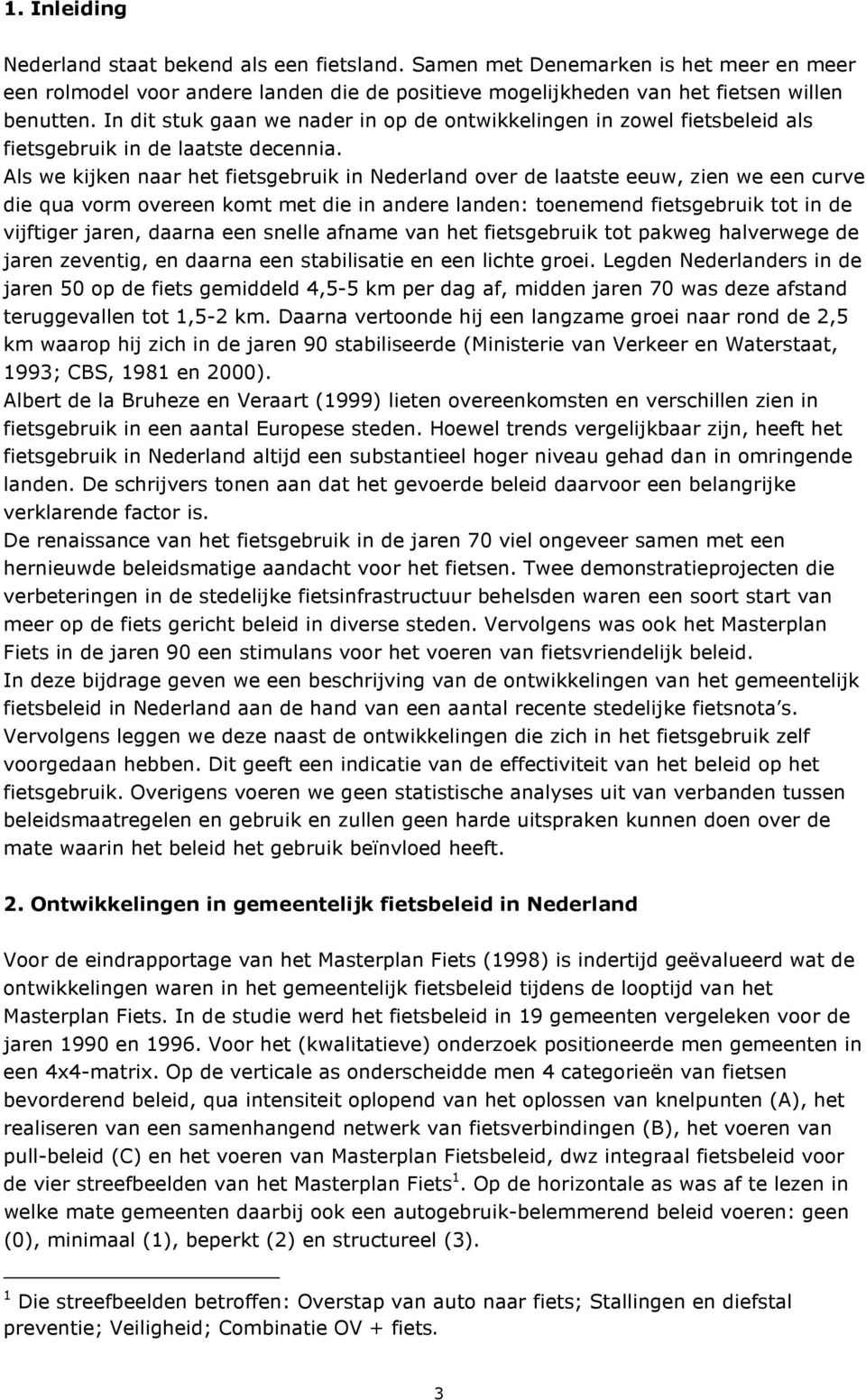 Als we kijken naar het fietsgebruik in Nederland over de laatste eeuw, zien we een curve die qua vorm overeen komt met die in andere landen: toenemend fietsgebruik tot in de vijftiger jaren, daarna