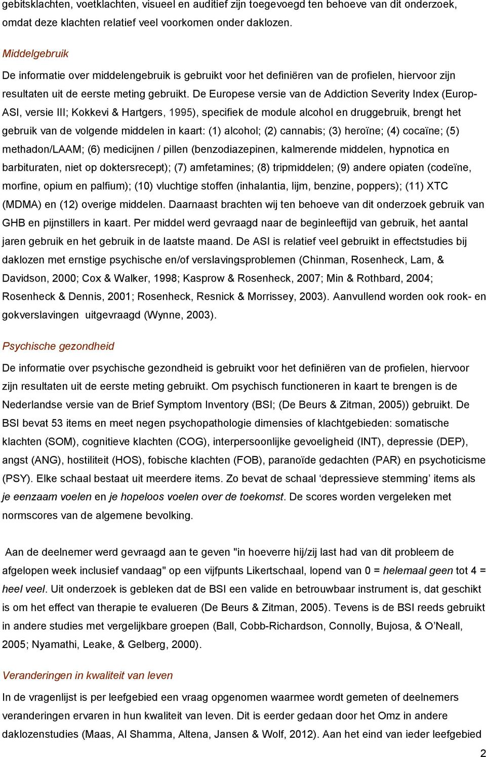 De Europese versie van de Addiction Severity Index (Europ- ASI, versie III; Kokkevi & Hartgers, 1995), specifiek de module alcohol en druggebruik, brengt het gebruik van de volgende middelen in