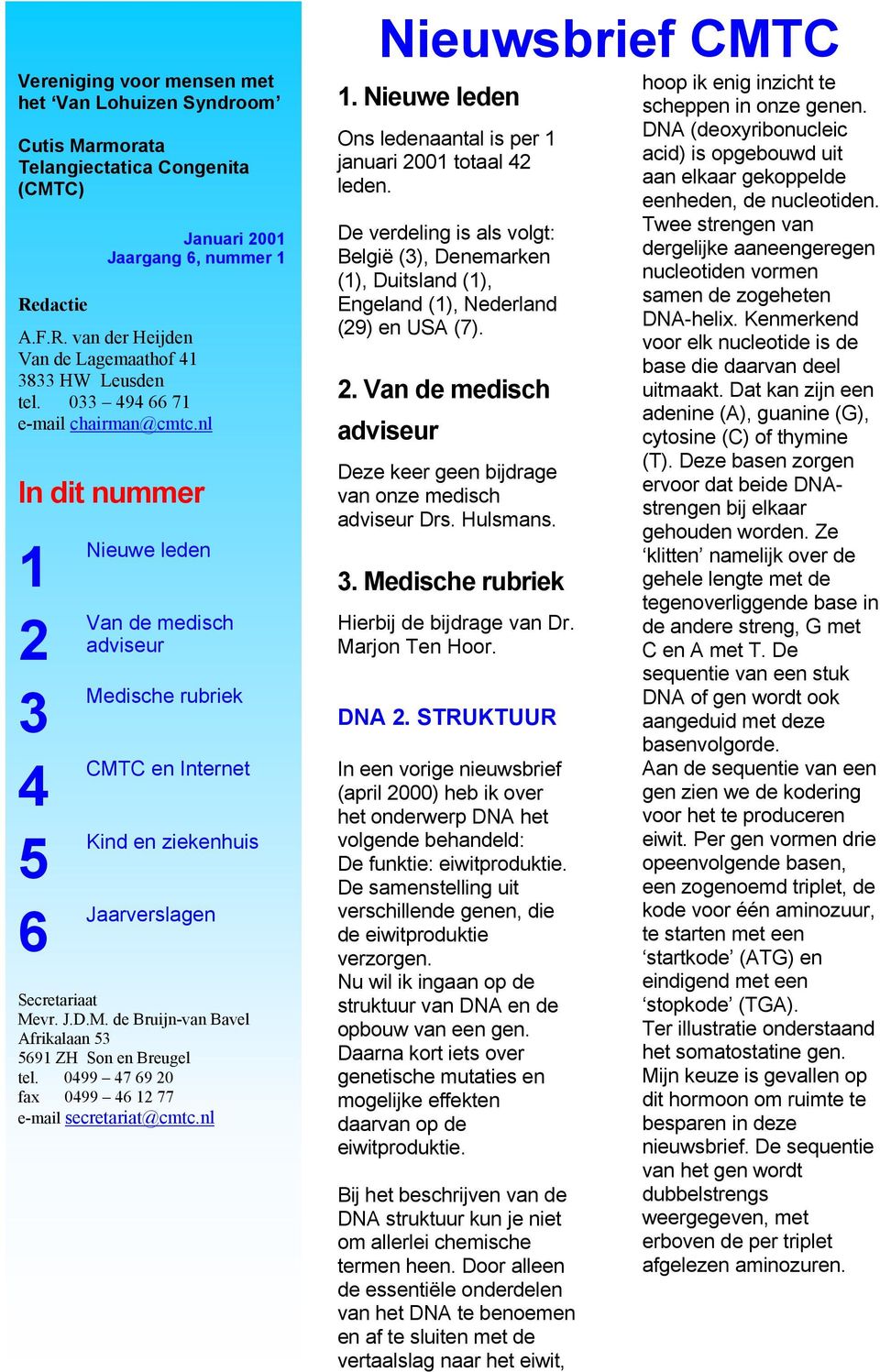 0499 47 69 20 fax 0499 46 12 77 e-mail secretariat@cmtc.nl Nieuwsbrief CMTC 1. Nieuwe leden Ons ledenaantal is per 1 januari 2001 totaal 42 leden.