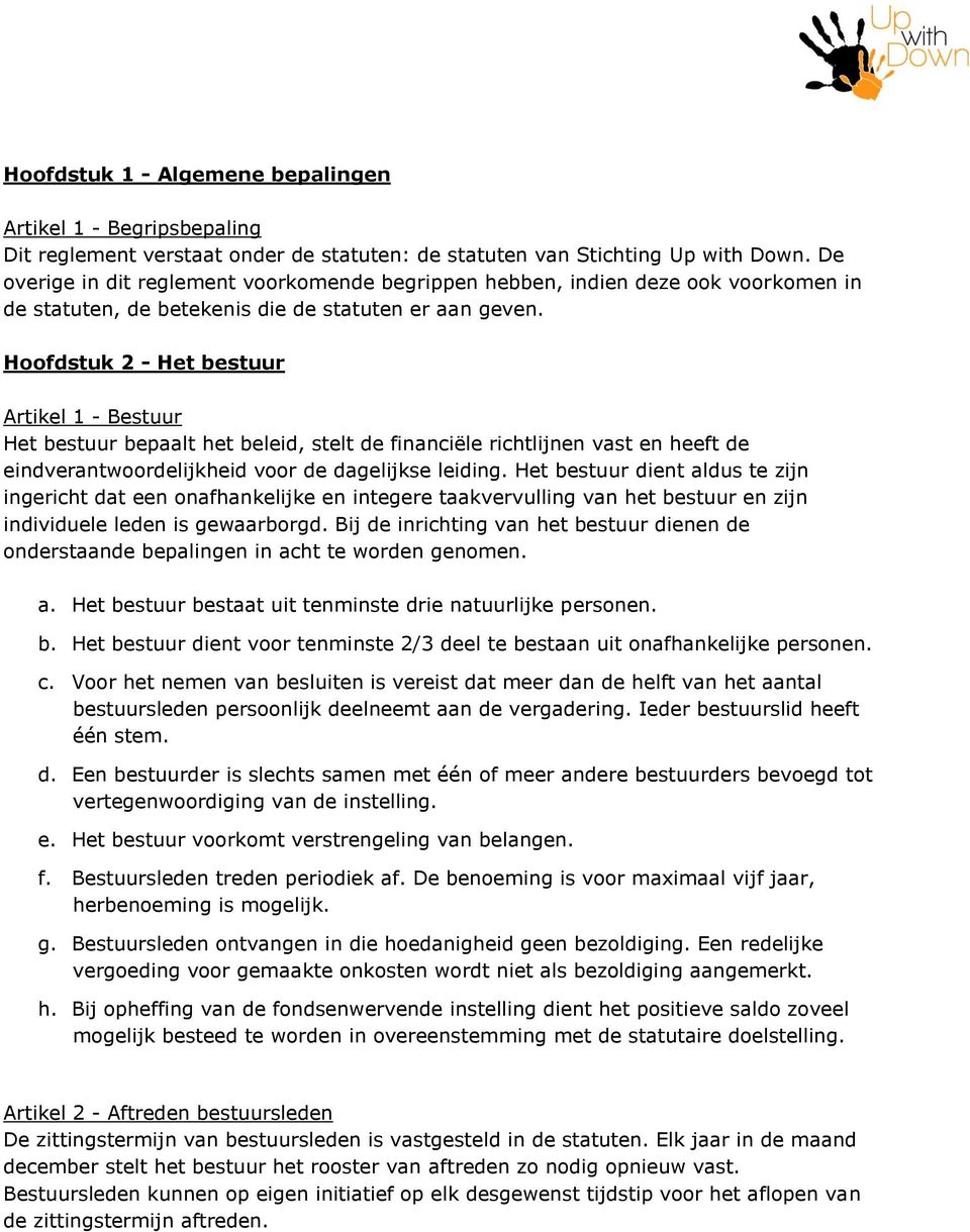 Hoofdstuk 2 - Het bestuur Artikel 1 - Bestuur Het bestuur bepaalt het beleid, stelt de financiële richtlijnen vast en heeft de eindverantwoordelijkheid voor de dagelijkse leiding.