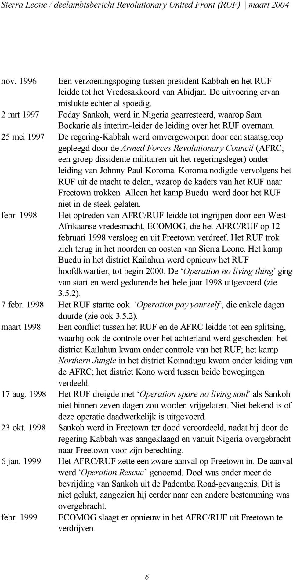 25 mei 1997 De regering-kabbah werd omvergeworpen door een staatsgreep gepleegd door de Armed Forces Revolutionary Council (AFRC; een groep dissidente militairen uit het regeringsleger) onder leiding