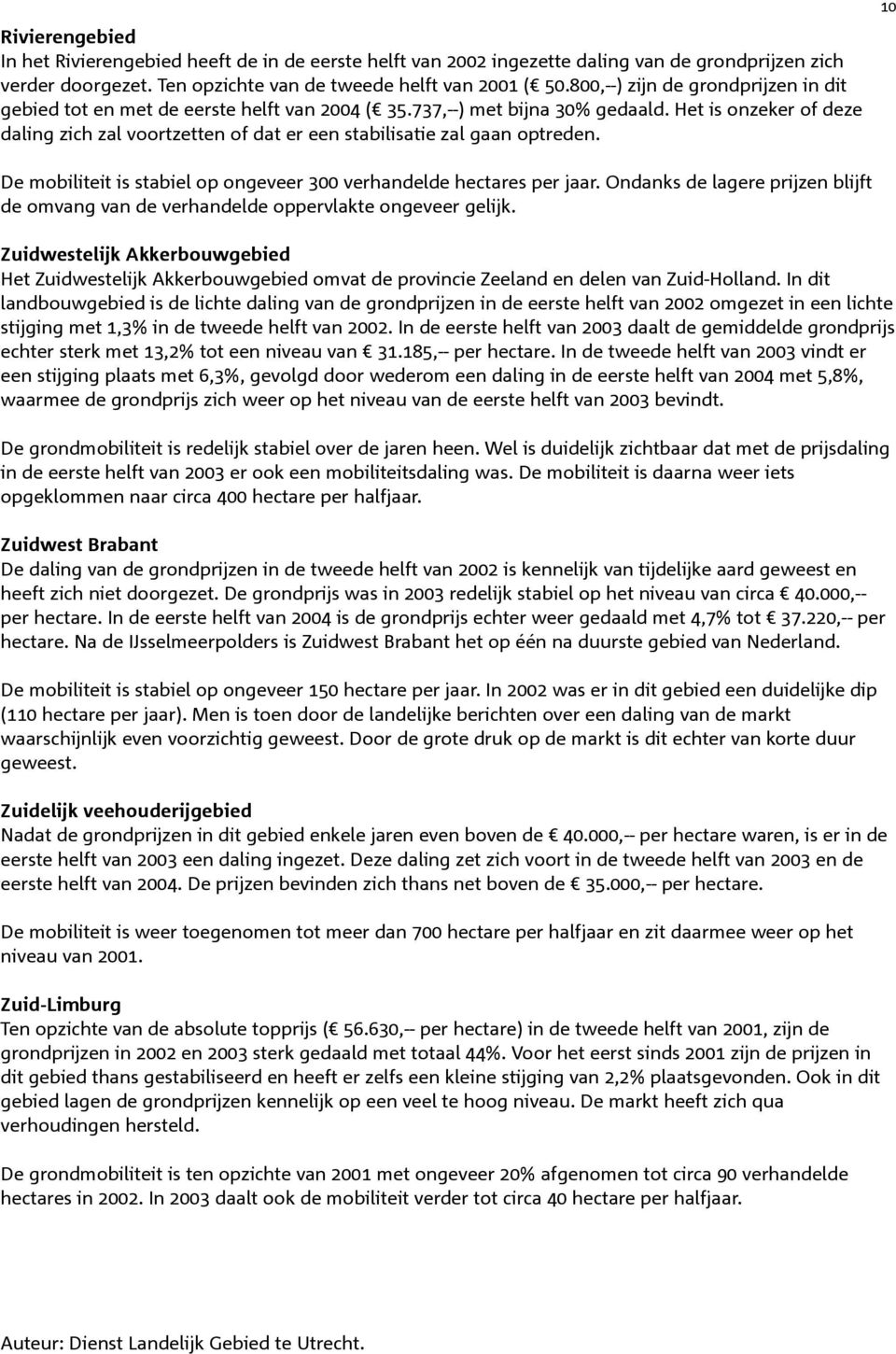 Het is onzeker of deze daling zich zal voortzetten of dat er een stabilisatie zal gaan optreden. 10 De mobiliteit is stabiel op ongeveer 300 verhandelde hectares per jaar.