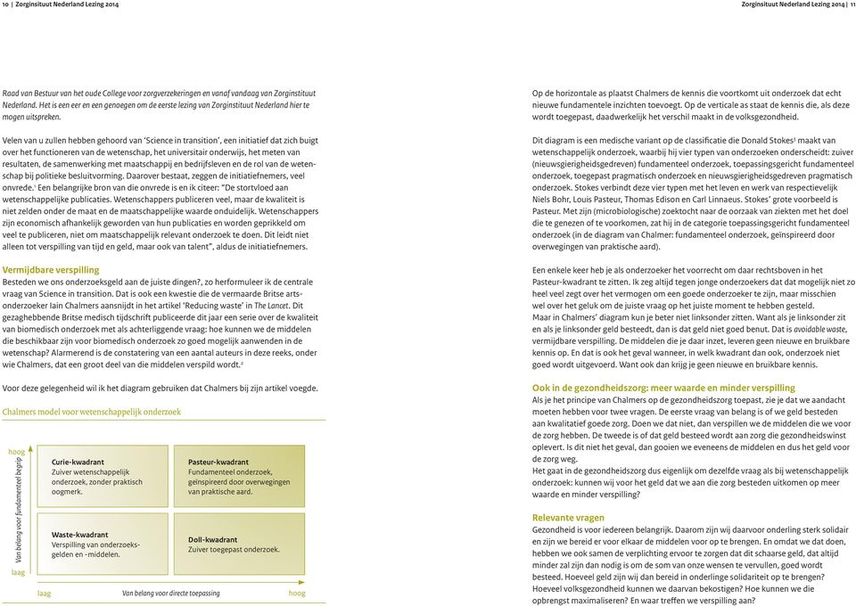 Velen van u zullen hebben gehoord van Science in transition, een initiatief dat zich buigt over het functioneren van de wetenschap, het universitair onderwijs, het meten van resultaten, de