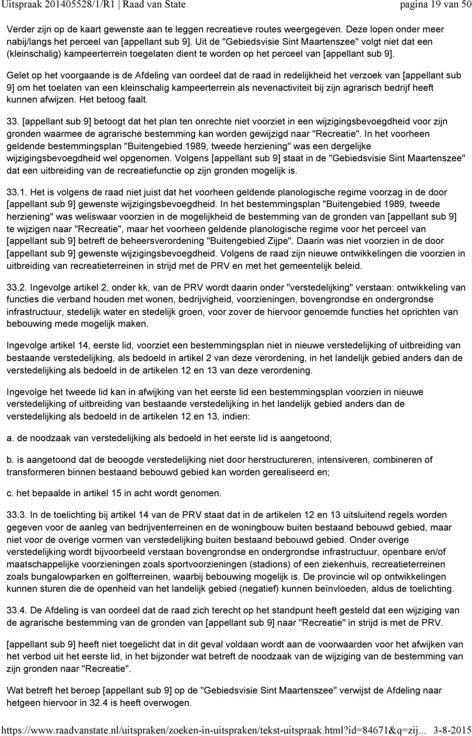 Gelet op het voorgaande is de Afdeling van oordeel dat de raad in redelijkheid het verzoek van [appellant sub 9] om het toelaten van een kleinschalig kampeerterrein als nevenactiviteit bij zijn