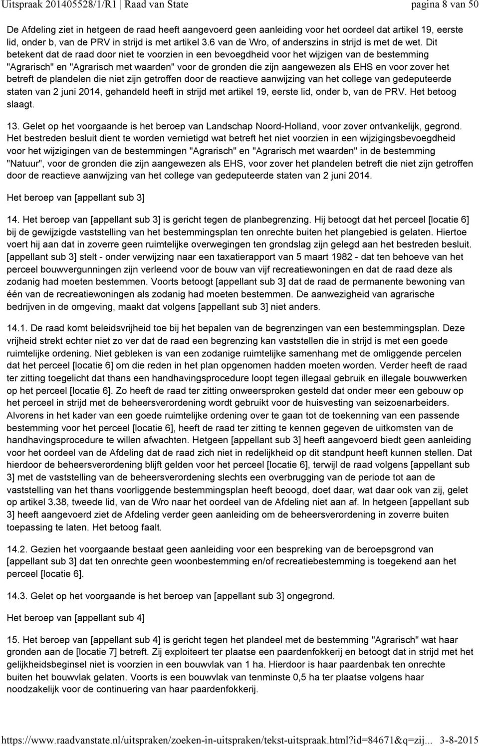 Dit betekent dat de raad door niet te voorzien in een bevoegdheid voor het wijzigen van de bestemming "Agrarisch" en "Agrarisch met waarden" voor de gronden die zijn aangewezen als EHS en voor zover