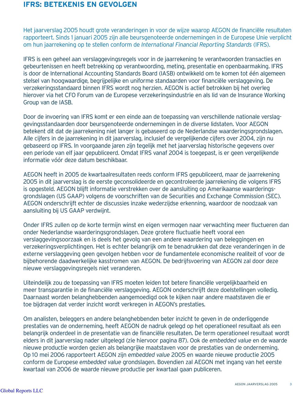 IFRS is een geheel aan verslaggevingsregels voor in de jaarrekening te verantwoorden transacties en gebeurtenissen en heeft betrekking op verantwoording, meting, presentatie en openbaarmaking.