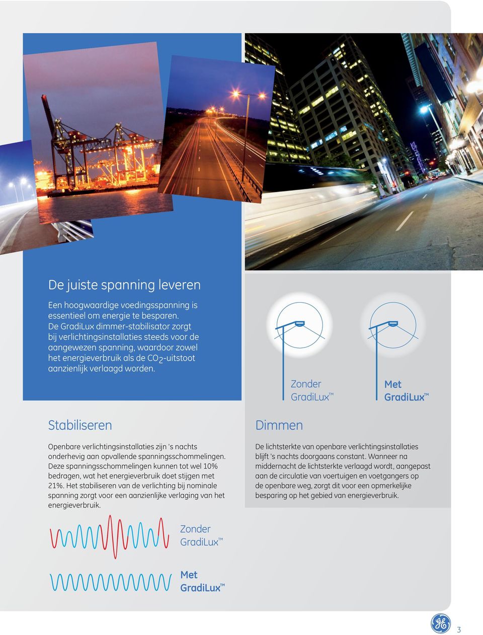 Stabiliseren Dimmen Zonder GradiLux Met GradiLux Openbare verlichtingsinstallaties zijn 's nachts onderhevig aan opvallende spanningsschommelingen.