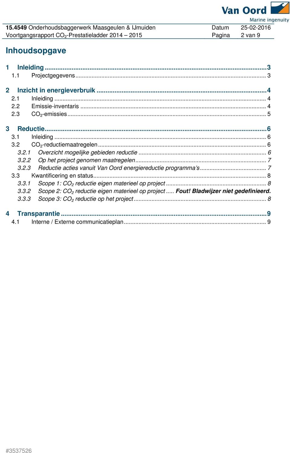 .. 7 3.2.3 Reductie acties vanuit Van Oord energiereductie programma s... 7 3.3 Kwantificering en status... 8 3.3.1 Scope 1: CO 2 reductie eigen materieel op project... 8 3.3.2 Scope 2: CO 2 reductie eigen materieel op project.