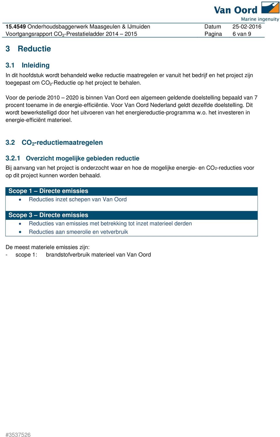 Voor de periode 2010 2020 is binnen Van Oord een algemeen geldende doelstelling bepaald van 7 procent toename in de energie-efficiëntie. Voor Van Oord Nederland geldt dezelfde doelstelling.