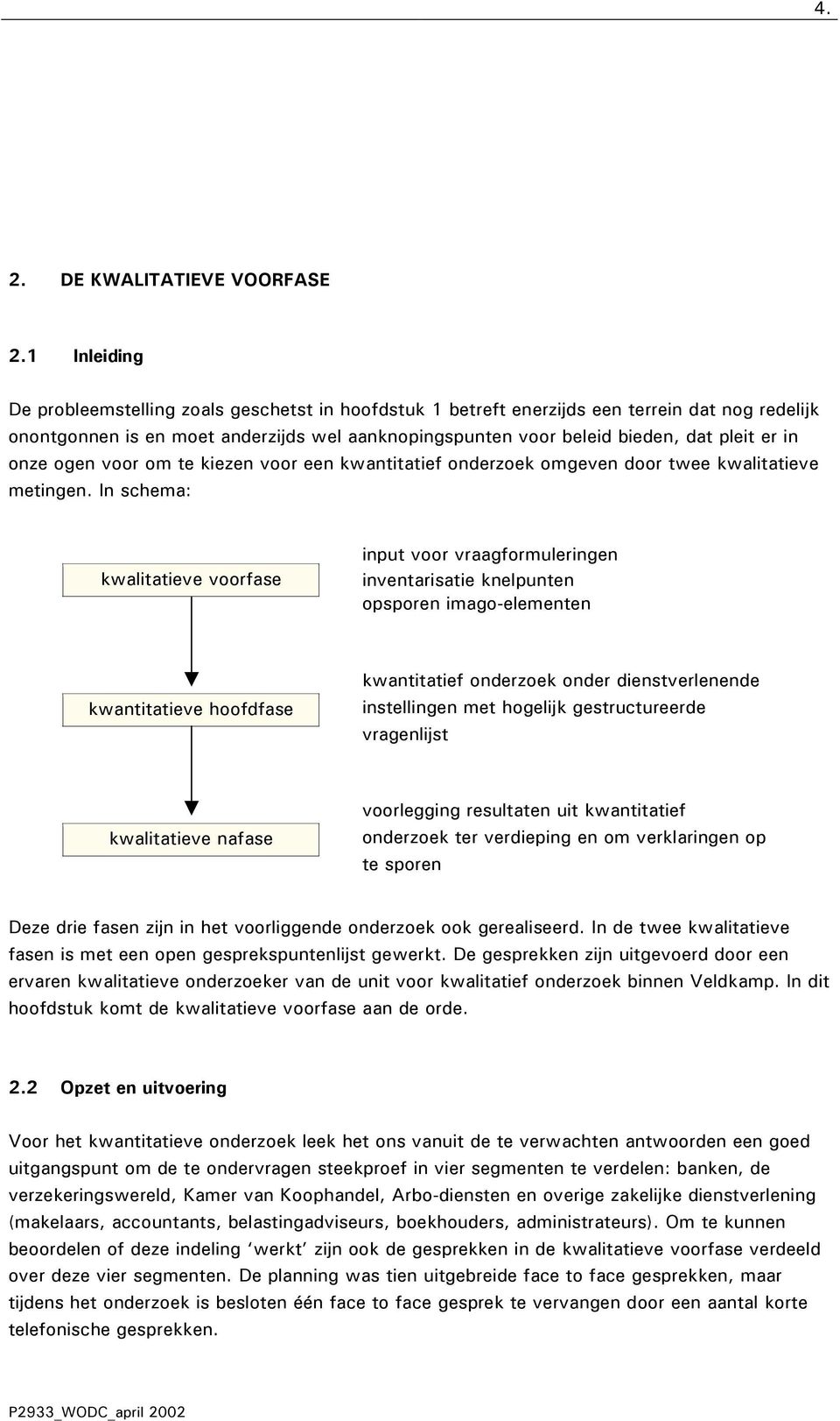 in onze ogen voor om te kiezen voor een kwantitatief onderzoek omgeven door twee kwalitatieve metingen.