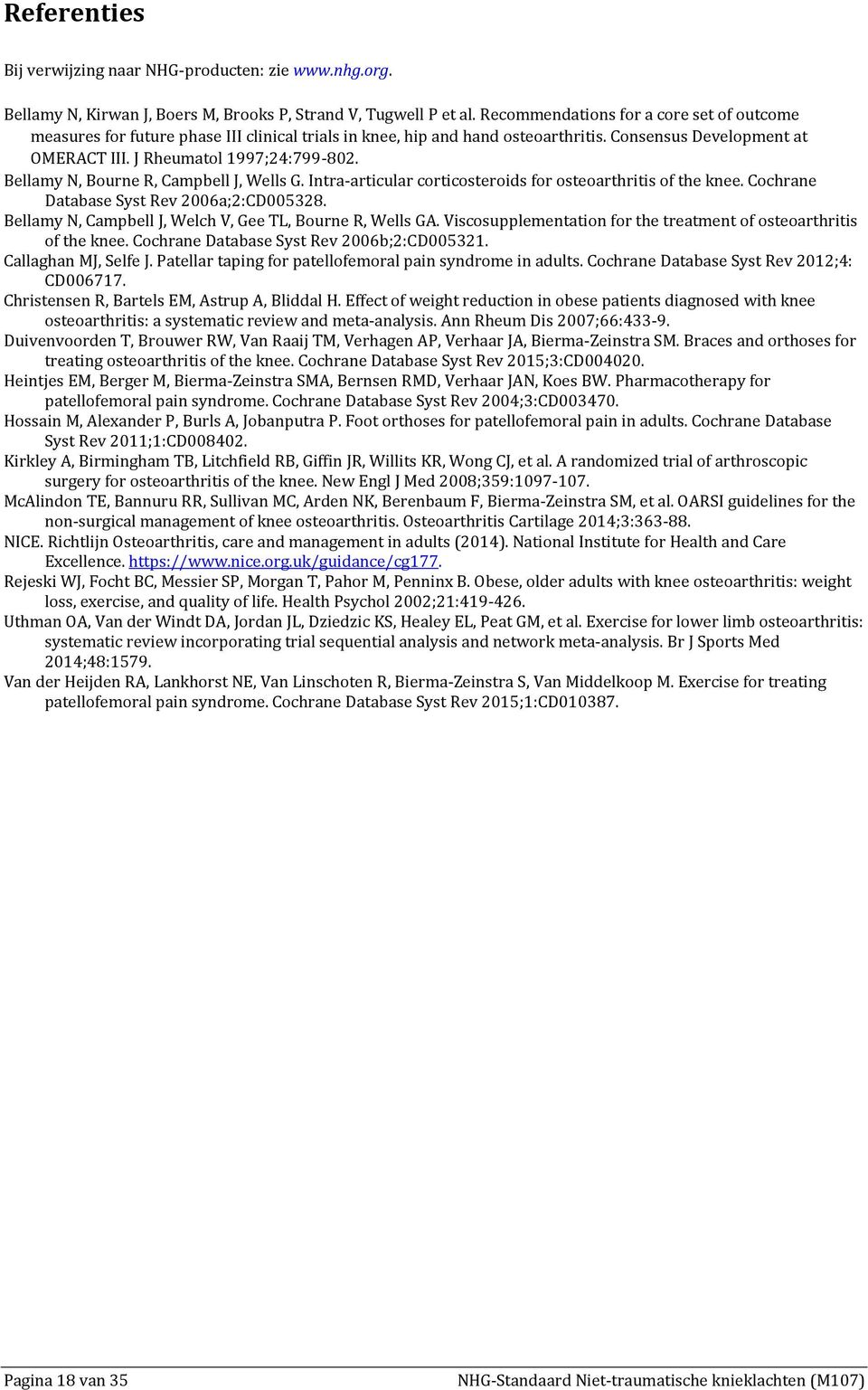 Bellamy N, Bourne R, Campbell J, Wells G. Intra-articular corticosteroids for osteoarthritis of the knee. Cochrane Database Syst Rev 2006a;2:CD005328.