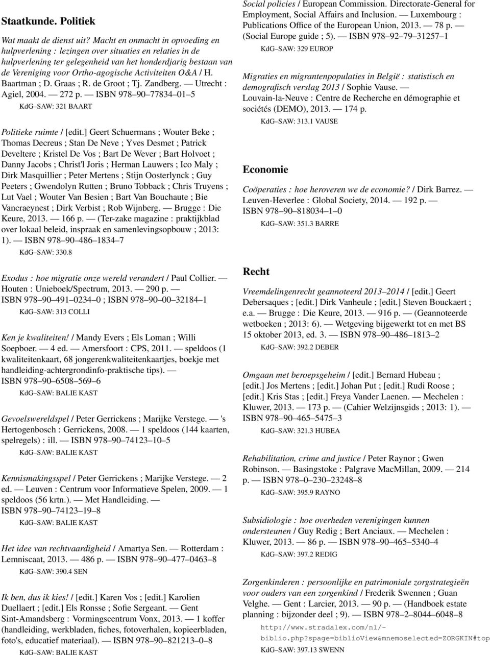 Activiteiten O&A / H. Baartman ; D. Graas ; R. de Groot ; Tj. Zandberg. Utrecht : Agiel, 2004. 272 p. ISBN 978 90 77834 01 5 KdG SAW: 321 BAART Politieke ruimte / [edit.